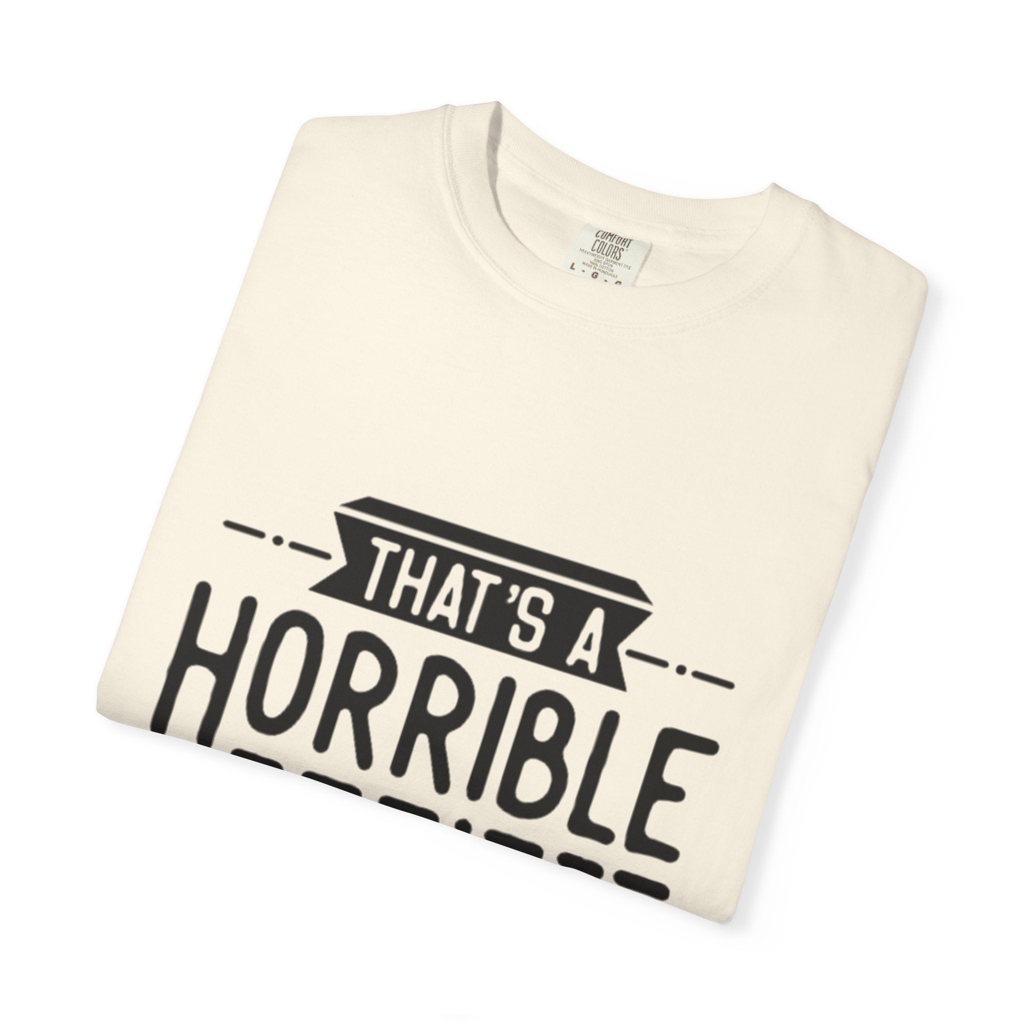 That’s a Horrible Idea T‑Shirt — Funny Quote Graphic Adult Tee