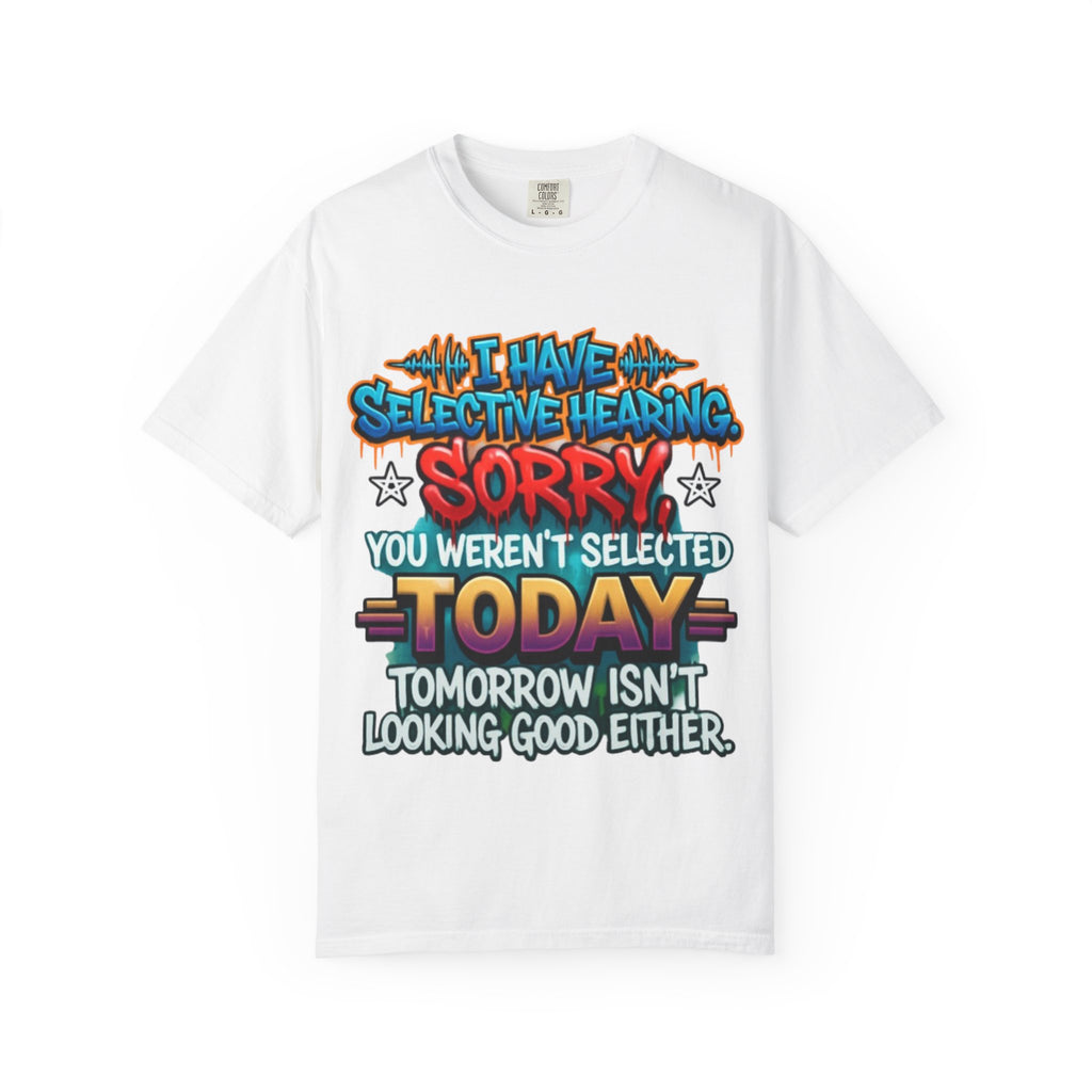 Graphic Adult Tee — "I Have Selective Hearing: Sorry You Weren't Selected Today"