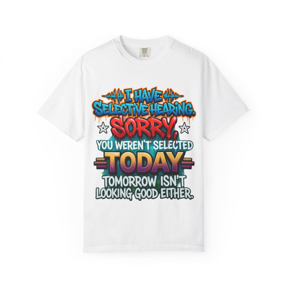 Graphic Adult Tee — "I Have Selective Hearing: Sorry You Weren't Selected Today"