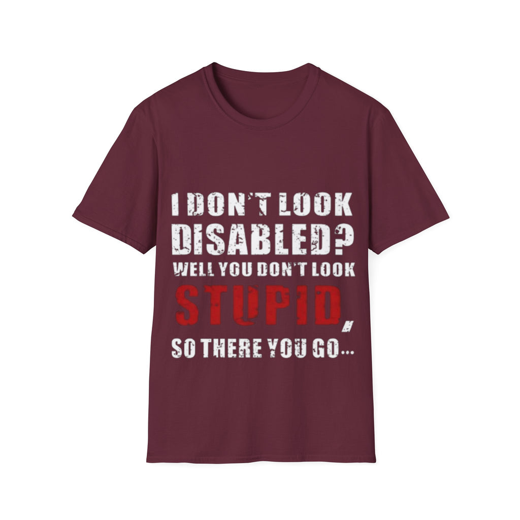 Adult T-Shirt — "Don't Look Disabled? Well You Don't Look Stupid So There You Go" Empowerment Tee