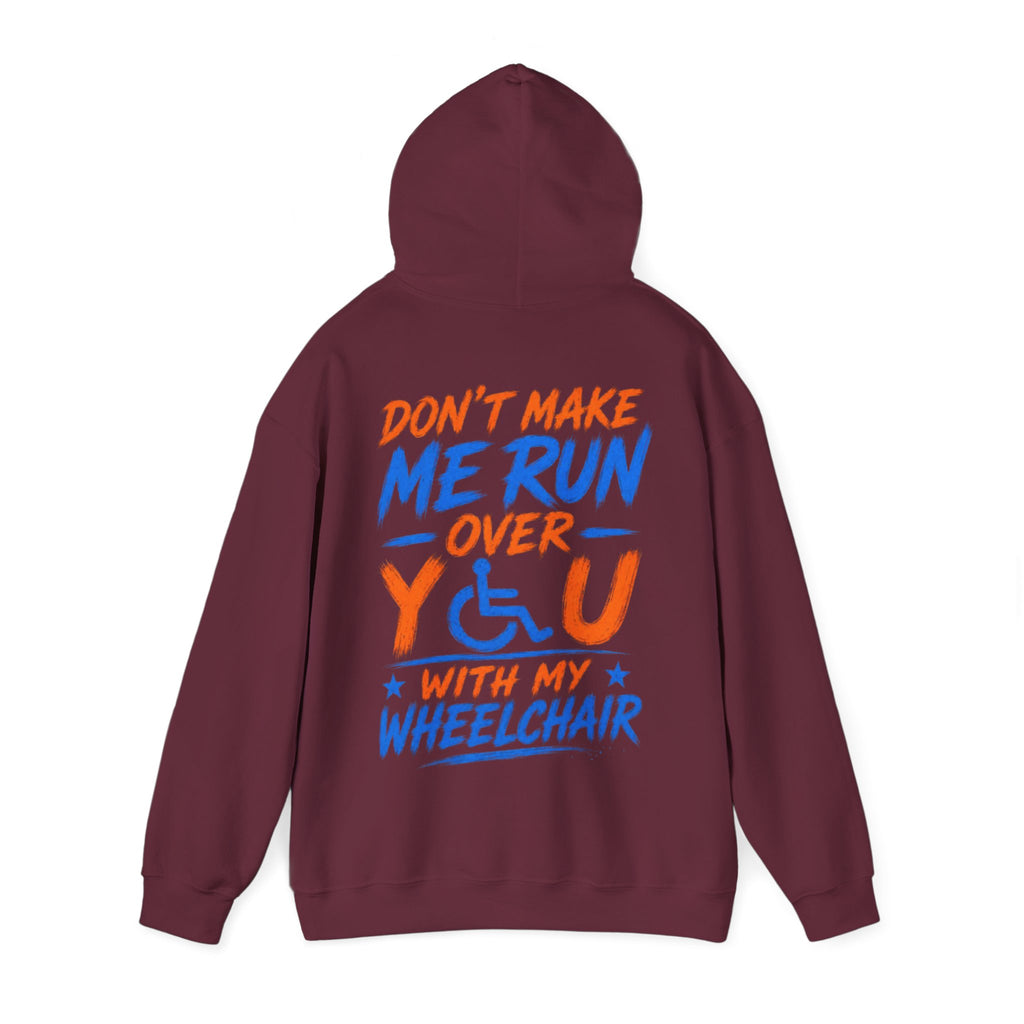 Wheelchair Humor Adult Hoodie - "Don't Make Me Run Over You With My Wheelchair" Back Print