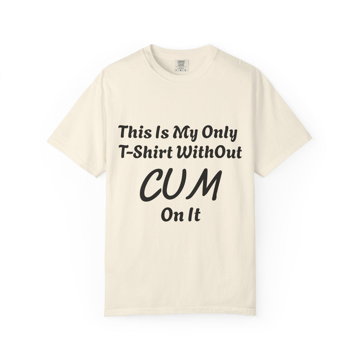 Provocative Graphic Adult T-Shirt - "This Is My Only T-Shirt Without CUM On It"