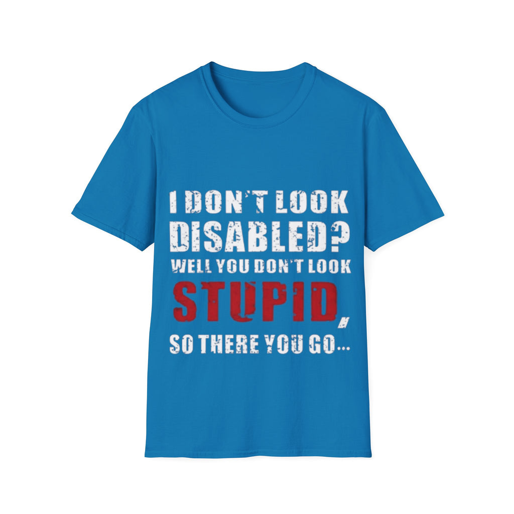 Adult T-Shirt — "Don't Look Disabled? Well You Don't Look Stupid So There You Go" Empowerment Tee