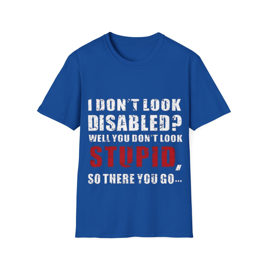 Adult T-Shirt — "Don't Look Disabled? Well You Don't Look Stupid So There You Go" Empowerment Tee