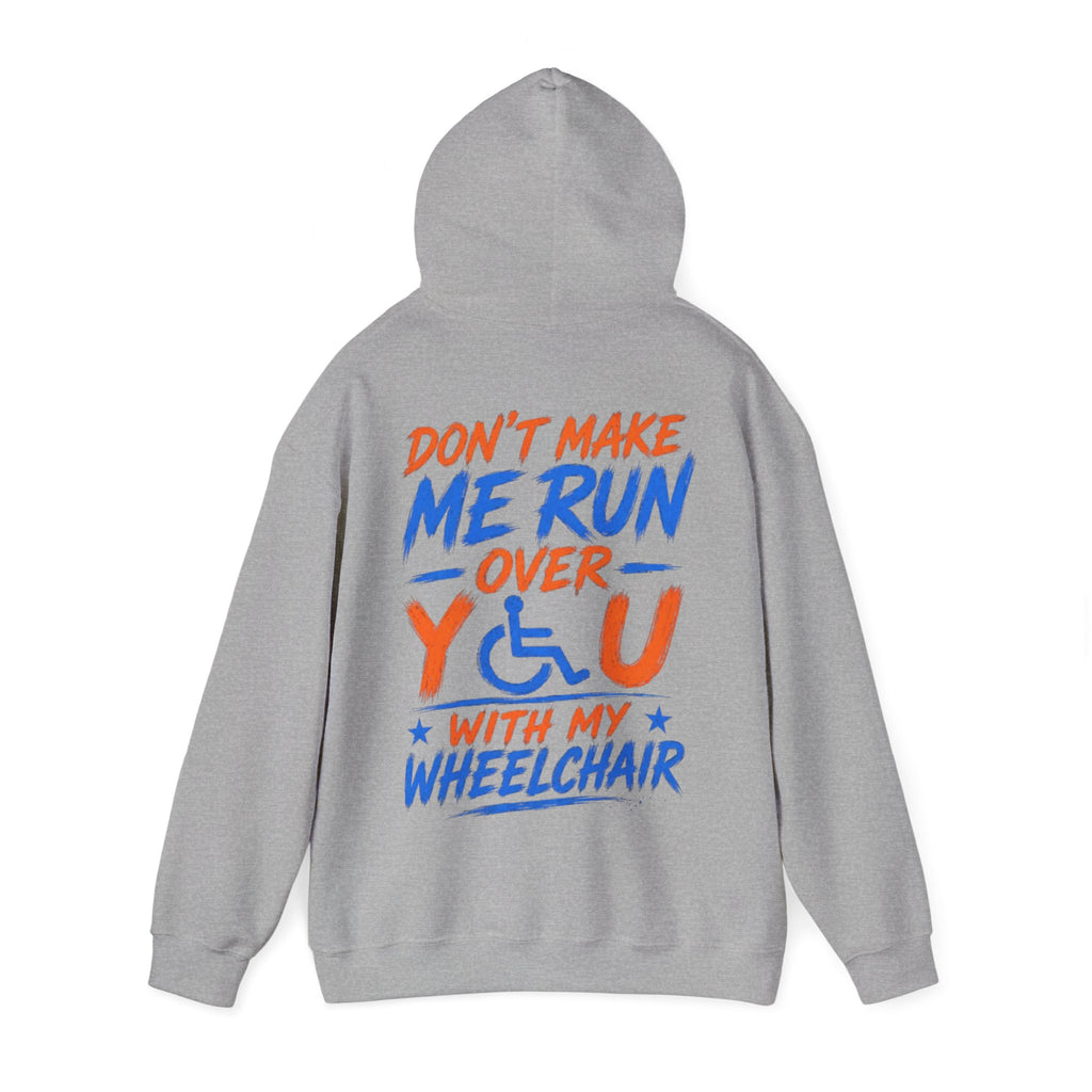 Wheelchair Humor Adult Hoodie - "Don't Make Me Run Over You With My Wheelchair" Back Print