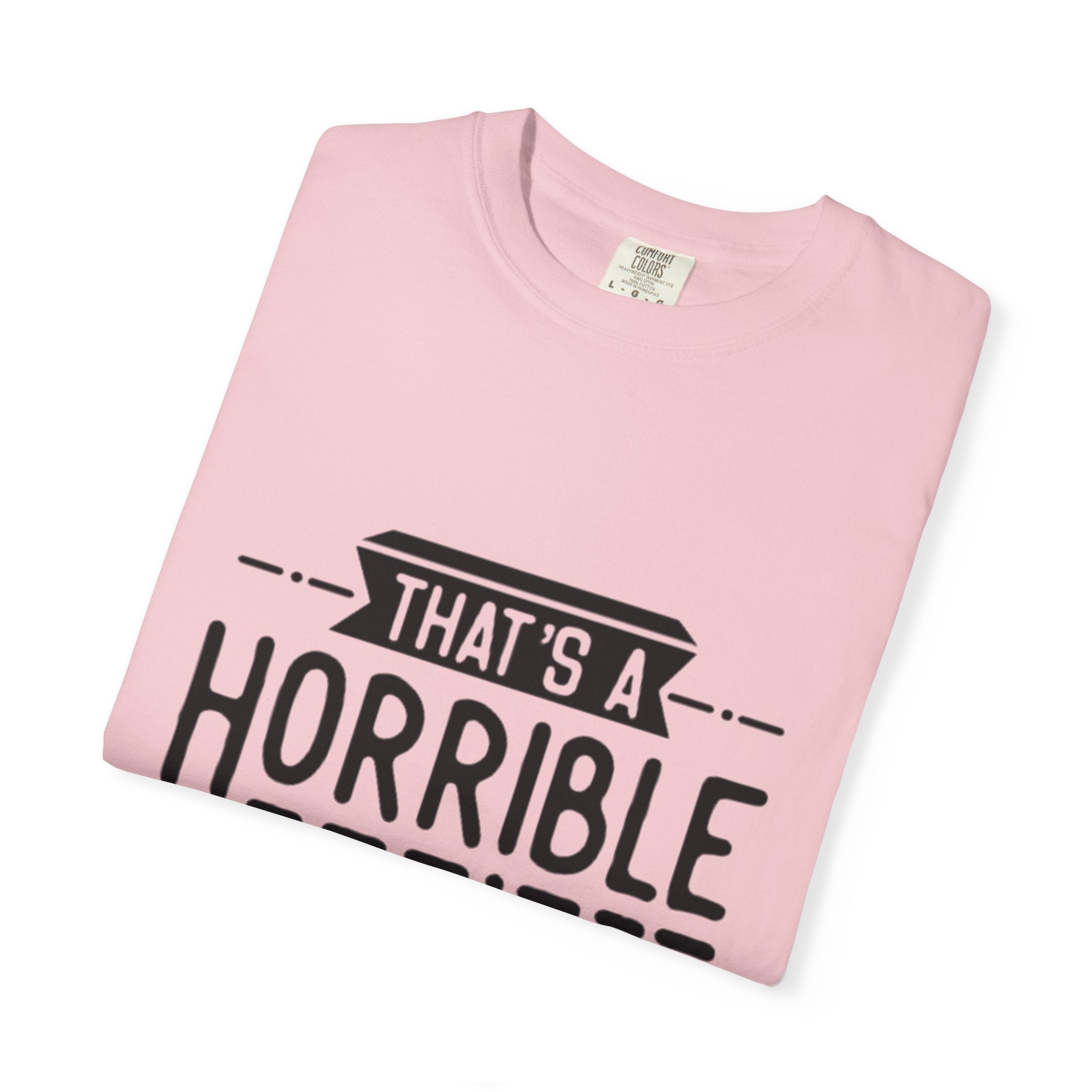 That’s a Horrible Idea T‑Shirt — Funny Quote Graphic Adult Tee