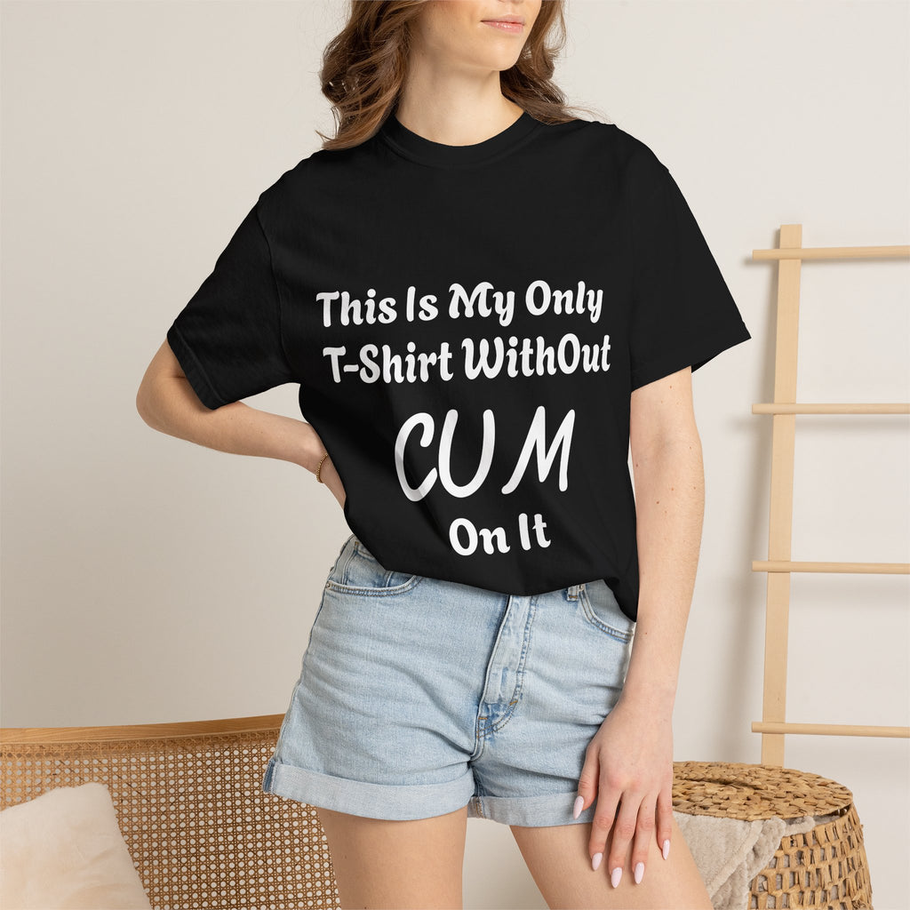 Provocative Graphic Adult T-Shirt - "This Is My Only T-Shirt Without CUM On It"