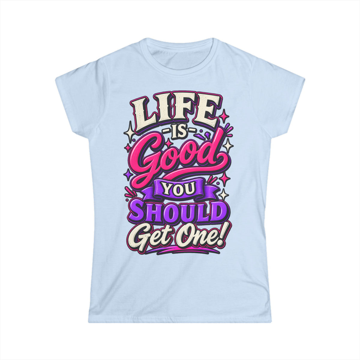 Women’s Adult T‑Shirt - Life is good you should get one