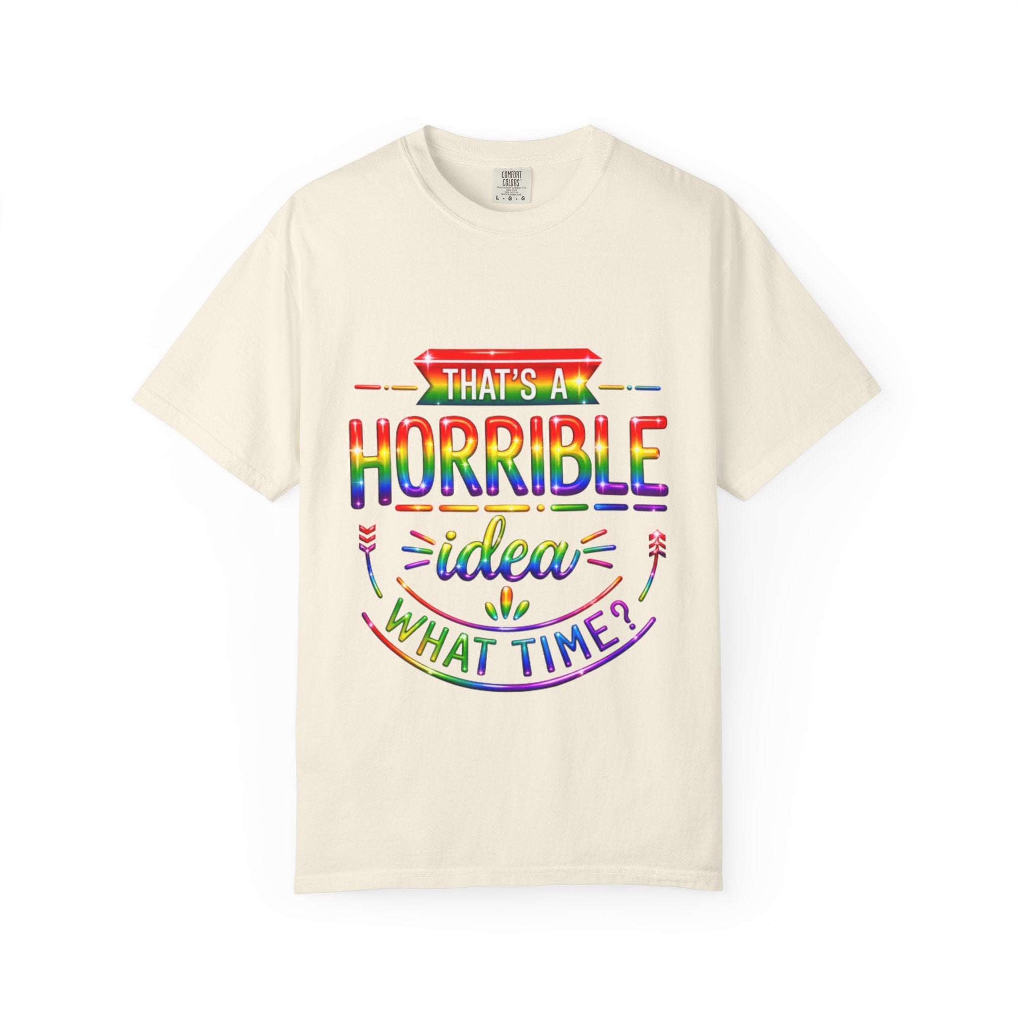 Funny Rainbow “That’s a Horrible Idea — What Time?” Adult T-Shirt