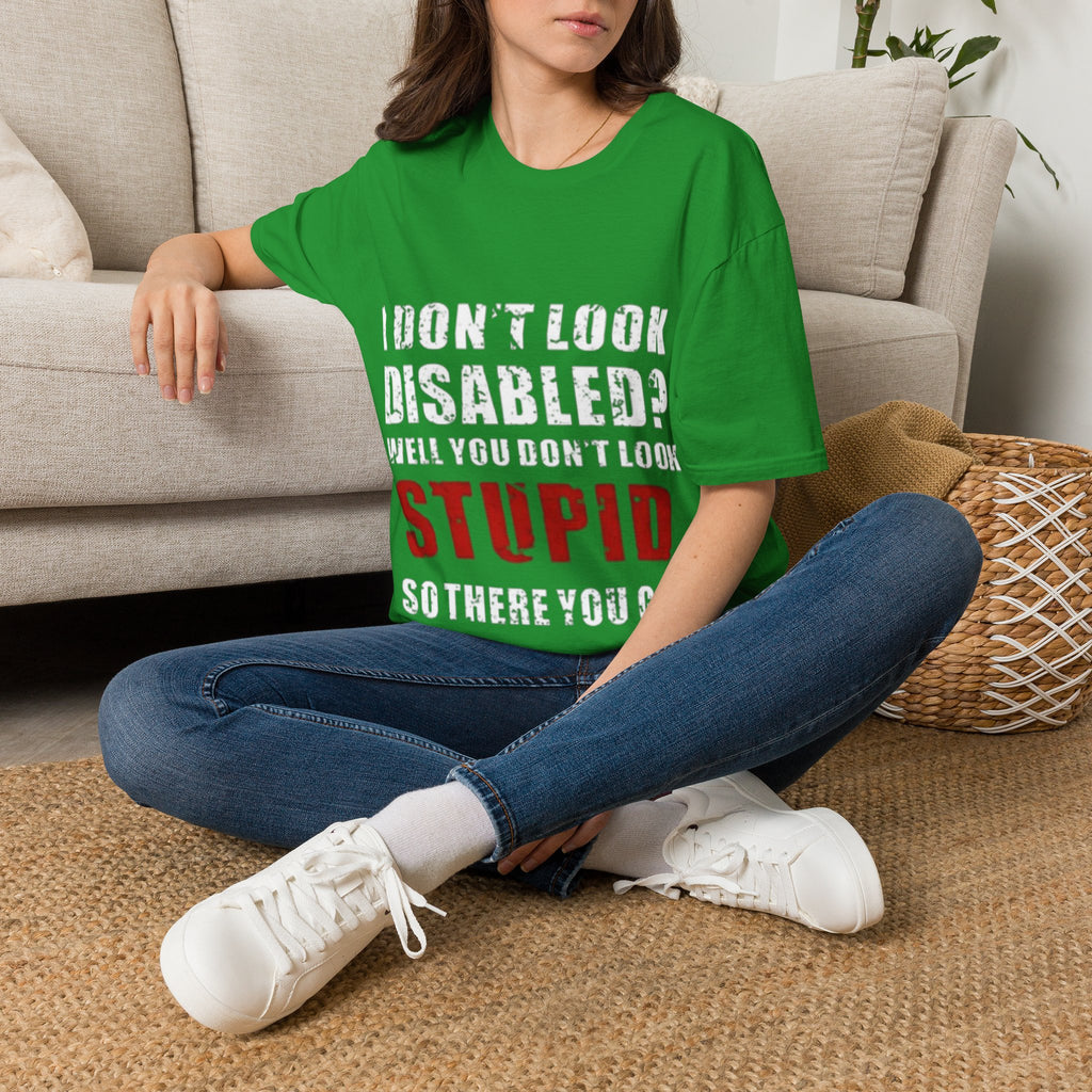 Adult T-Shirt — "Don't Look Disabled? Well You Don't Look Stupid So There You Go" Empowerment Tee