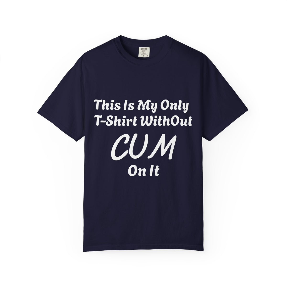 Provocative Graphic Adult T-Shirt - "This Is My Only T-Shirt Without CUM On It"