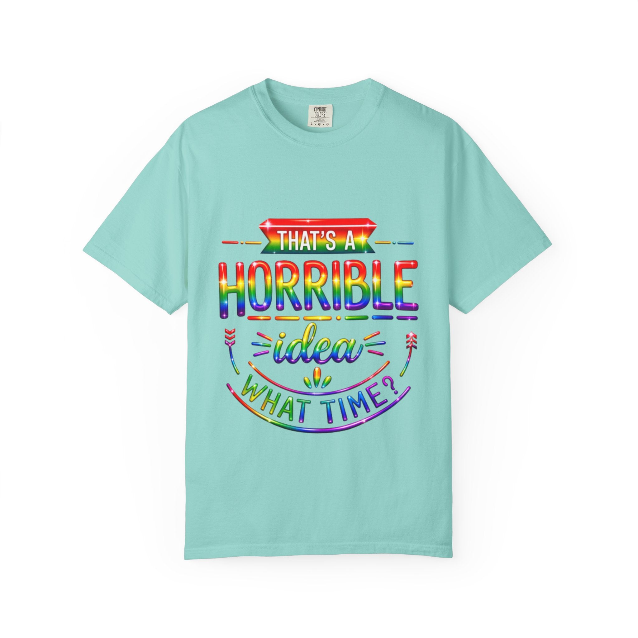 Funny Rainbow “That’s a Horrible Idea — What Time?” Adult T-Shirt
