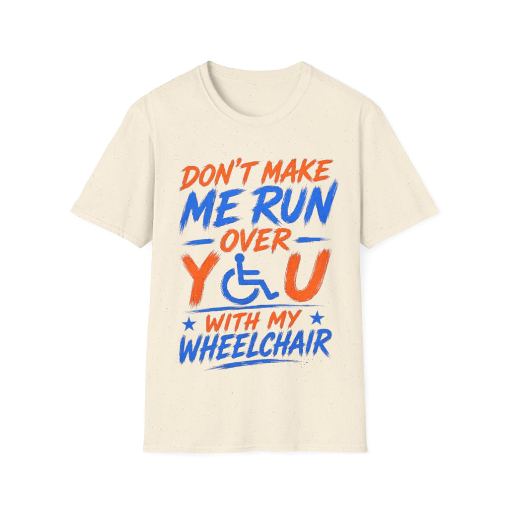 Adult T-Shirt — “Don't Make Me Run You Over With My Wheelchair” Funny Disability Pride Tee