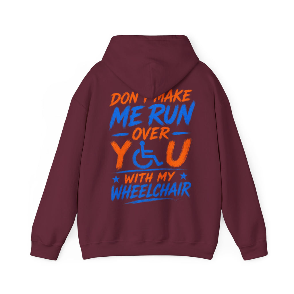 Wheelchair Humor Adult Hoodie - "Don't Make Me Run Over You With My Wheelchair" Back Print