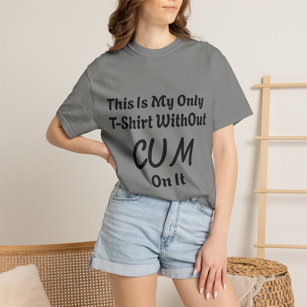 Provocative Graphic Adult T-Shirt - "This Is My Only T-Shirt Without CUM On It"