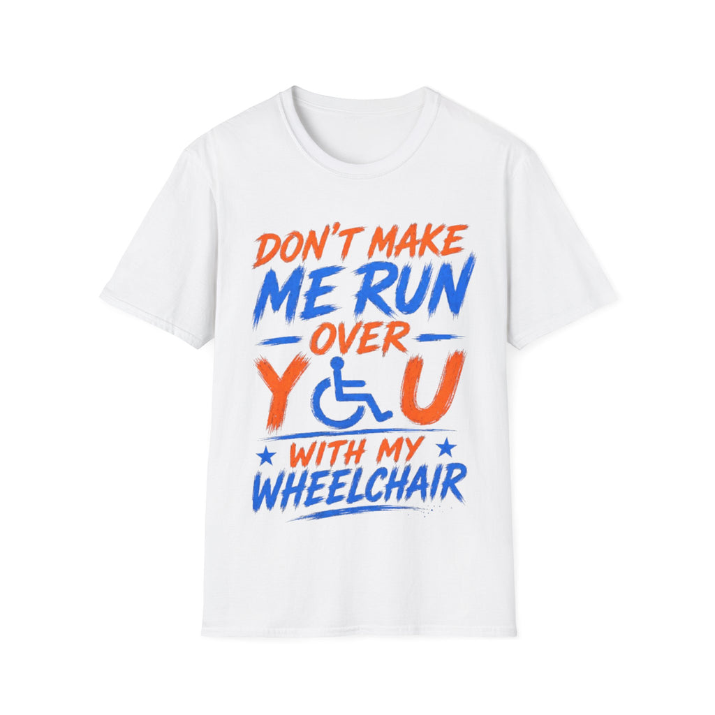 Adult T-Shirt — “Don't Make Me Run You Over With My Wheelchair” Funny Disability Pride Tee
