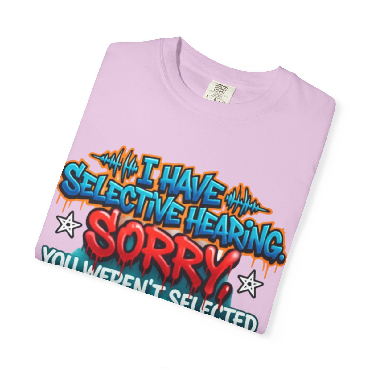 Graphic Adult Tee — "I Have Selective Hearing: Sorry You Weren't Selected Today"