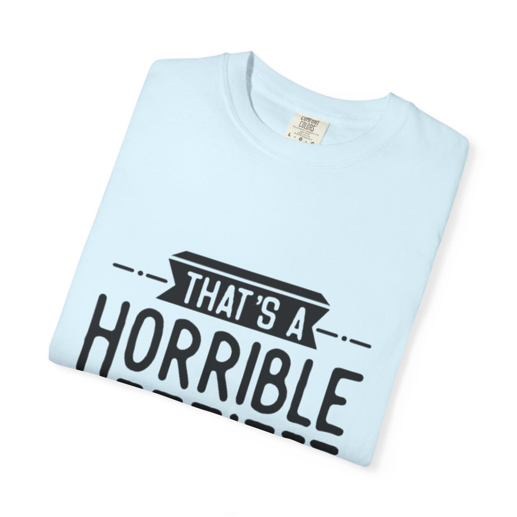 That’s a Horrible Idea T‑Shirt — Funny Quote Graphic Adult Tee