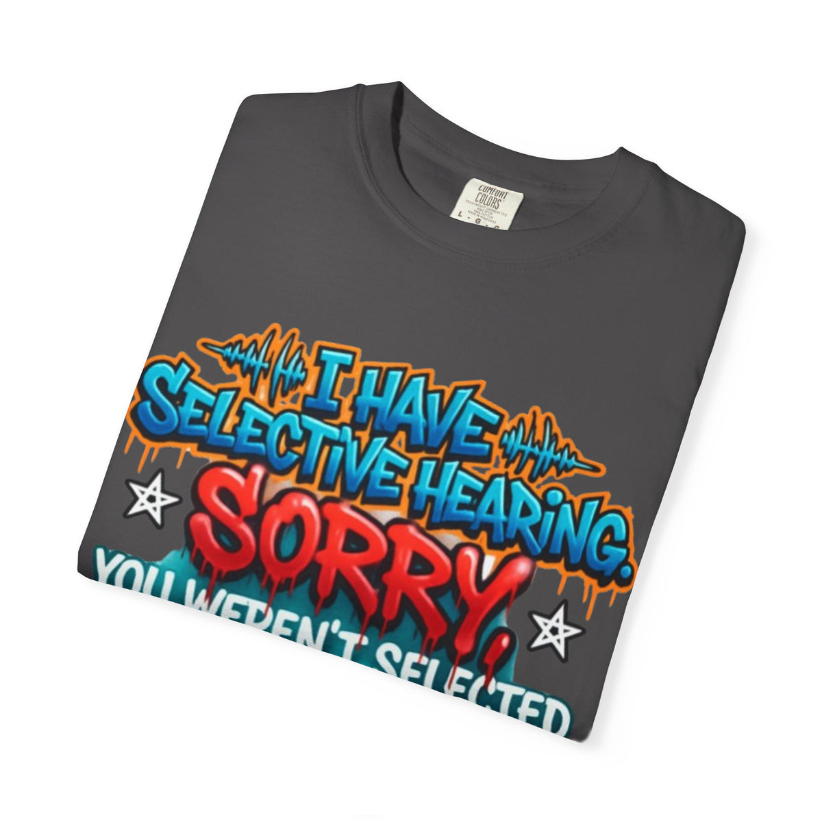 Graphic Adult Tee — "I Have Selective Hearing: Sorry You Weren't Selected Today"
