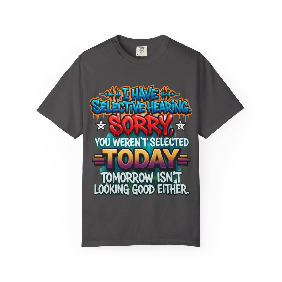 Graphic Adult Tee — "I Have Selective Hearing: Sorry You Weren't Selected Today"