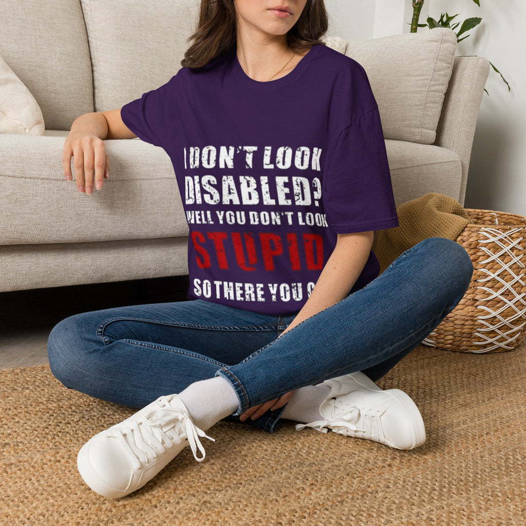 Adult T-Shirt — "Don't Look Disabled? Well You Don't Look Stupid So There You Go" Empowerment Tee