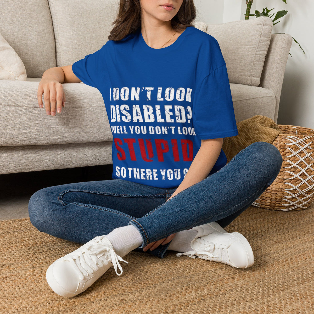 Adult T-Shirt — "Don't Look Disabled? Well You Don't Look Stupid So There You Go" Empowerment Tee