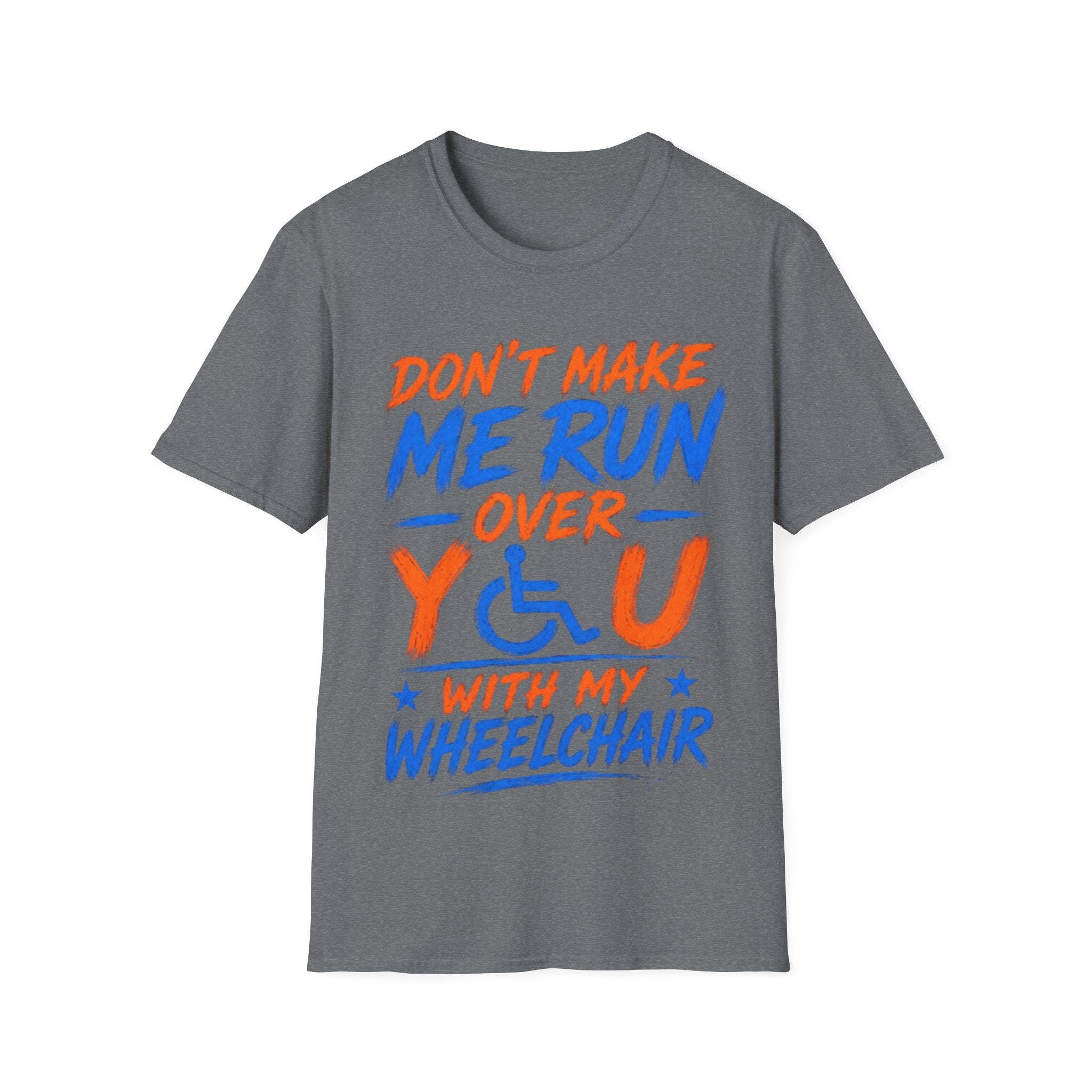 Adult T-Shirt — “Don't Make Me Run You Over With My Wheelchair” Funny Disability Pride Tee