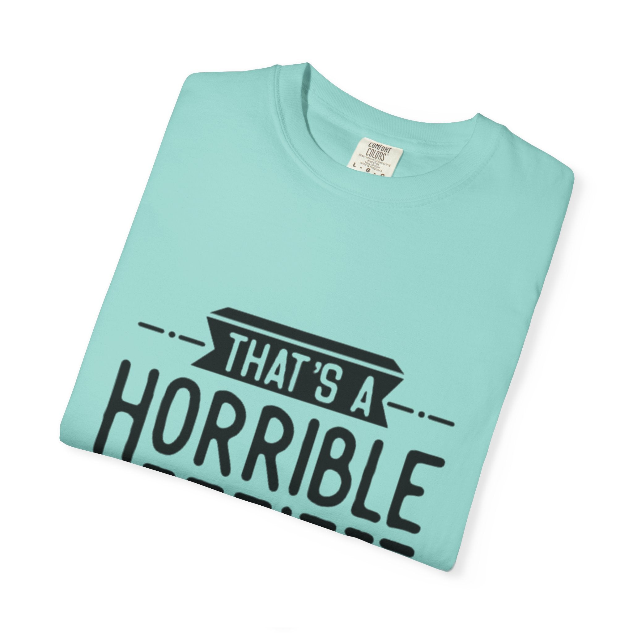 That’s a Horrible Idea T‑Shirt — Funny Quote Graphic Adult Tee