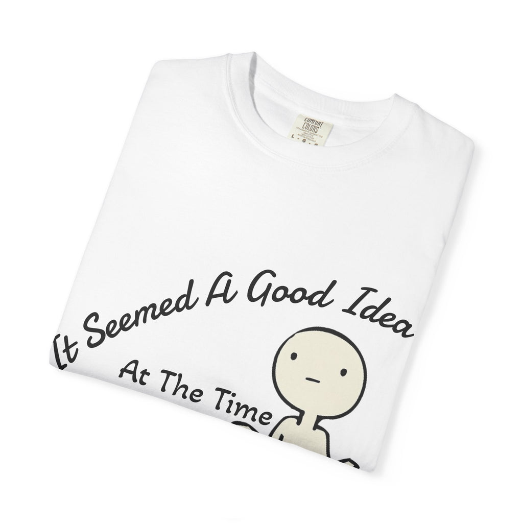 It Seemed A Good Idea At The Time Adult T-Shirt
