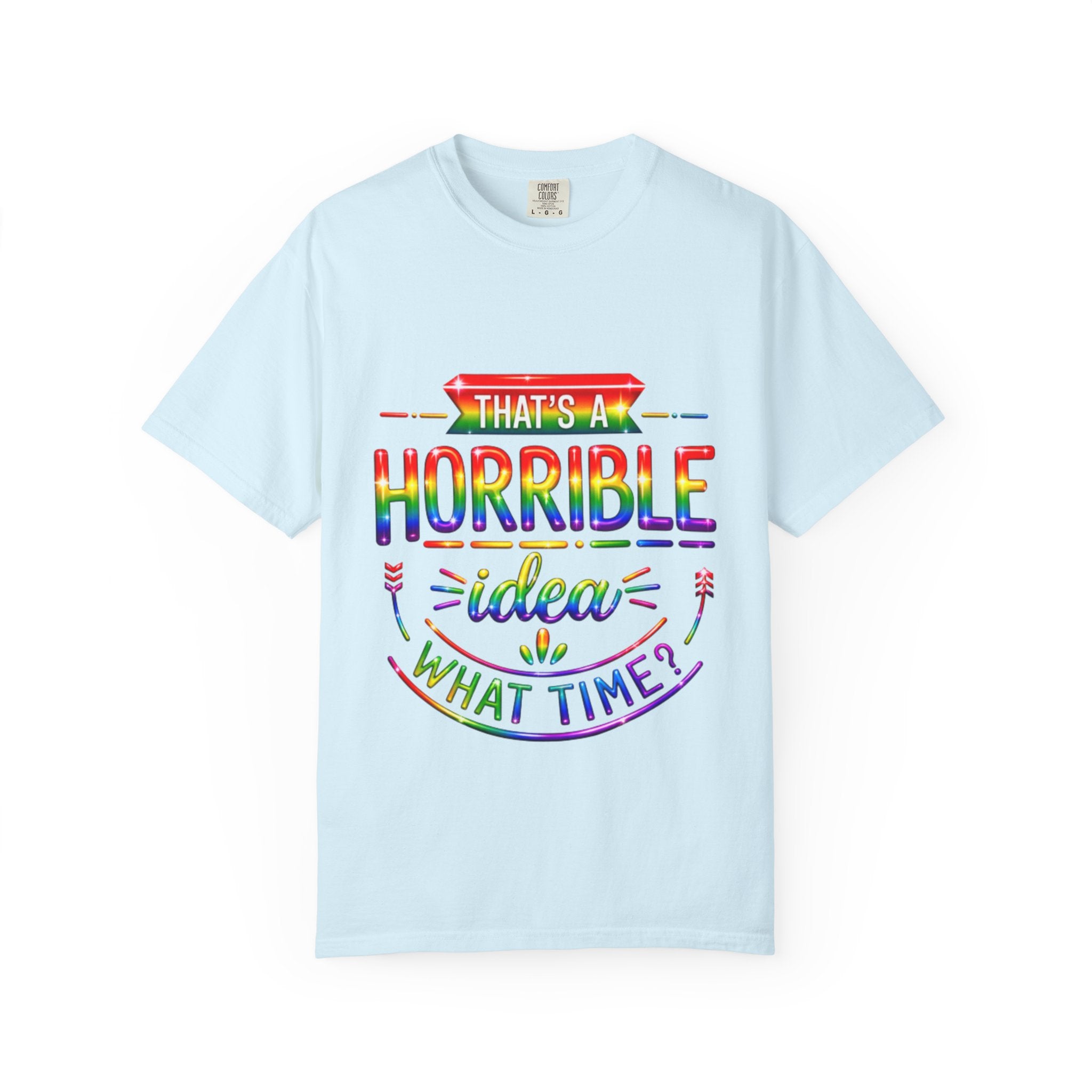 Funny Rainbow “That’s a Horrible Idea — What Time?” Adult T-Shirt