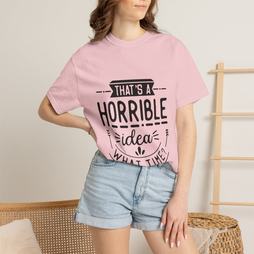 That’s a Horrible Idea T‑Shirt — Funny Quote Graphic Adult Tee