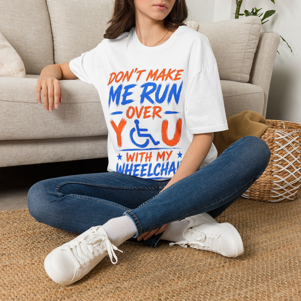 Adult T-Shirt — “Don't Make Me Run You Over With My Wheelchair” Funny Disability Pride Tee