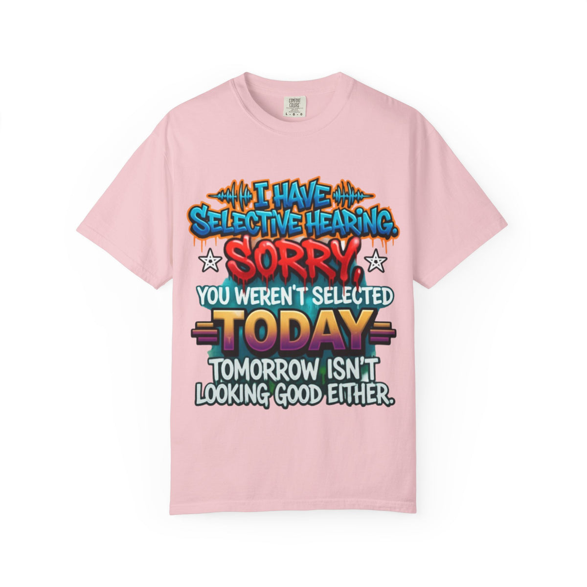 Graphic Adult Tee — "I Have Selective Hearing: Sorry You Weren't Selected Today"