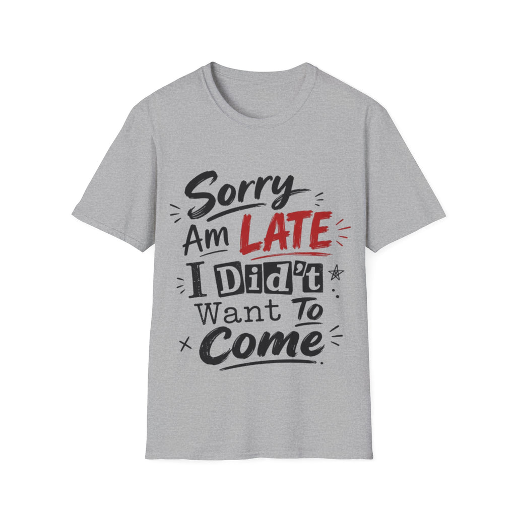 Sorry I’m Late Adult T-Shirt — Funny Graphic Tee ('Sorry Am Late I Didn’t Want To Come')